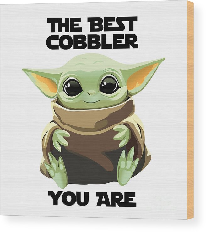 Cobbler Wood Print featuring the digital art The Best Cobbler You Are Cute Baby Alien Funny Gift for Coworker Present Gag Office Joke Sci-Fi Fan by Jeff Creation