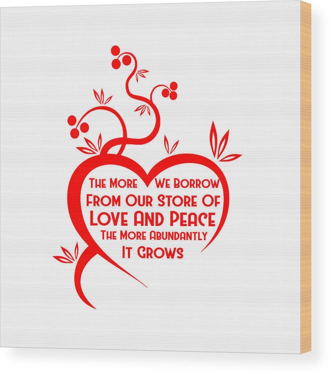The More We Borrow From Our Store Of Love And Peace The More Abundantly It Grows Wood Print featuring the digital art The More We Borrow by Az Jackson