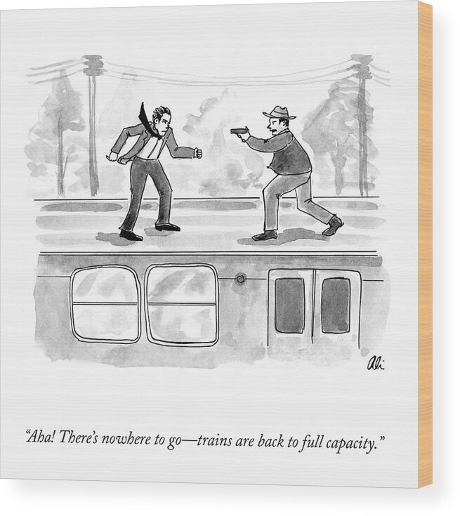 aha! There's Nowhere To Gotrains Are Back To Full Capacity. Wood Print featuring the drawing There's Nowhere To Go by Ali Solomon