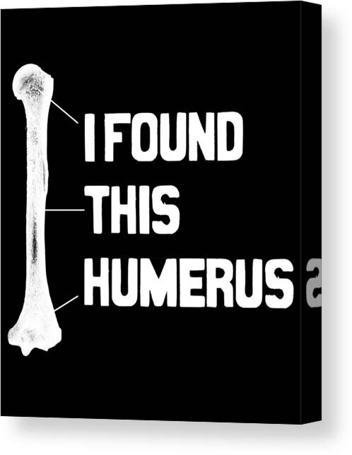 I Found This Humerus Funny Bone Canvas Art Print by Flippin Sweet Gear