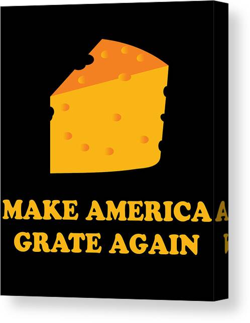 Make America Grate Again Cheese Trump Canvas Art Print by Flippin Sweet Gear