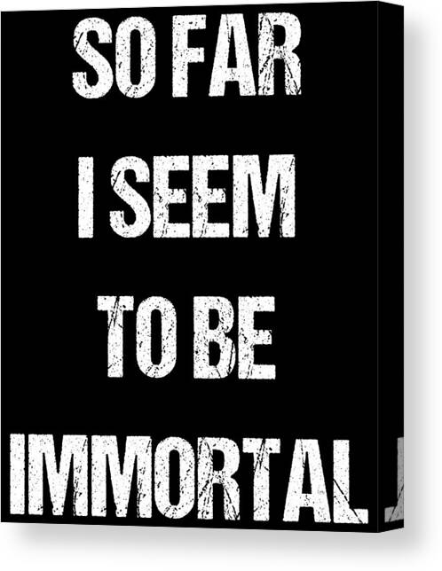 So Far I Seem To Be Immortal Canvas Art Print by Flippin Sweet Gear