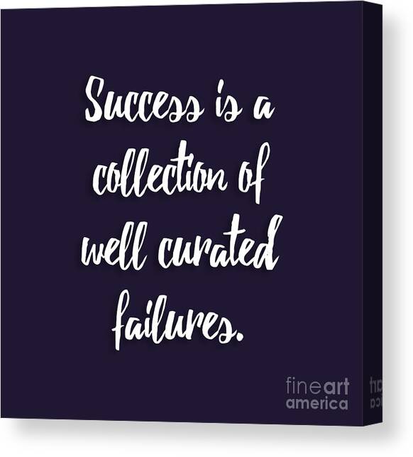 Success is a collection of well curated failures Canvas Art Print by L Machiavelli