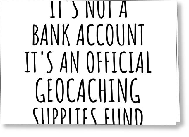 Funny Geocaching Its Not A Bank Account Official Supplies Fund Hilarious  Gift Idea Hobby Lover Sarcastic Quote Fan Gag Duvet Cover by Jeff Creation  - Fine Art America