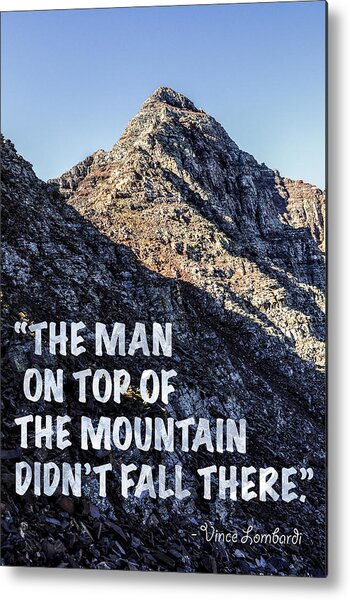 The Man On Top Of The Mountain Didn't Fall There Metal Print