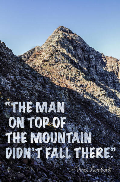 The Man On Top Of The Mountain Didn't Fall There Art Print