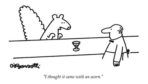 Wall Art - Drawing - I Thought It Came With An Acorn by Charles Barsotti