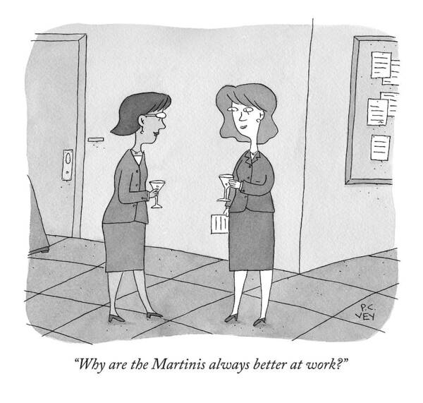 Wall Art - Drawing - Why Are The Martinis Always Better At Work? by Peter C. Vey