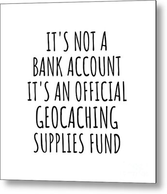 Funny Geocaching Its Not A Bank Account Official Supplies Fund