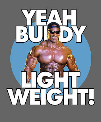 Ronnie Coleman quote: Light weight  Yeah buddy!