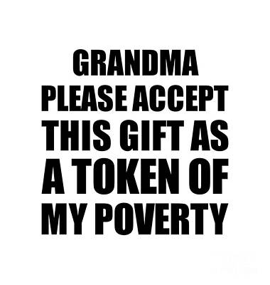 https://render.fineartamerica.com/images/rendered/search/poster/7.5/8/break/images/artworkimages/medium/3/grandma-please-accept-this-gift-as-token-of-my-poverty-funny-present-hilarious-quote-pun-gag-joke-funnygiftscreation.jpg