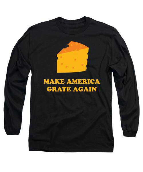 Make America Grate Again Cheese Trump Long Sleeve T-Shirt