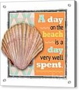 A Day On The Beach Is A Day Very Well Spent. Acrylic Print