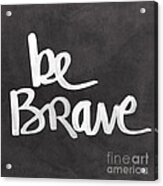 Be Brave Acrylic Print