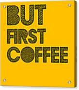 But First Coffee Poster Yellow Acrylic Print