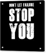 Don't Let Failure Stop You 1 Acrylic Print