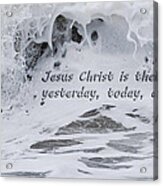 Hebrews 13-8 - Jesus Christ Is The Same Yesterday Today And Forever Acrylic Print
