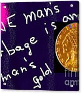 One Man's Garbage Is Another Man's Gold Acrylic Print