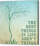 The Best Things In Life Aren't Things Acrylic Print