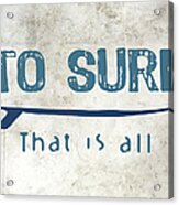 To Surf That Is All Acrylic Print