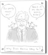 Why Does Bernie Stay Acrylic Print