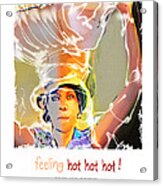 Feeling Hot Hot Hot Acrylic Print
