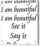 I Am Beautiful See It Say It Believe It Acrylic Print