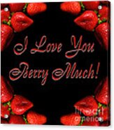 I Love You Berry Much Acrylic Print