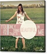 The Only Thing That's Beautiful In Me Acrylic Print
