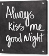 Always Kiss Me Goodnight Acrylic Print