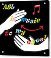 Asl Is Music To My Eyes Acrylic Print