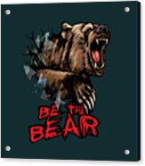 Be The Bear Acrylic Print