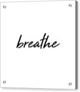 Breathe - Minimalist Print - Black And White - Typography - Quote Poster Acrylic Print