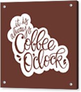 Coffee O'clock Acrylic Print