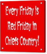 Every Friday Is Red Friday In Chiefs Country 2 Acrylic Print