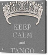 Keep Calm And Tango Diamond Tiara Gray Texture Acrylic Print