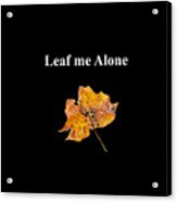 Leaf Me Alone Acrylic Print