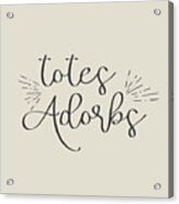 Totes Adorbs Acrylic Print