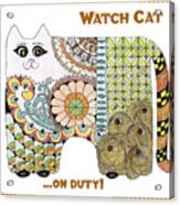 Watch Cat...on Duty Acrylic Print