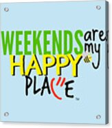 Weekends Are My Happy Place Acrylic Print
