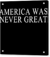 America Was Never Great #1 Acrylic Print