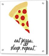 Eat Pizza, Sleep, Repeat #1 Acrylic Print