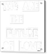 We Are The Future Of Love #2 Acrylic Print