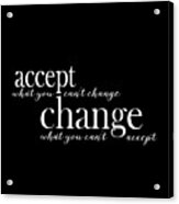 Accept What You Can't Change, Change What You Can't Accept Acrylic Print