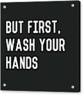 But First Wash Your Hands- Art By Linda Woods Acrylic Print