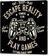 Escape Reality And Play Games Acrylic Print