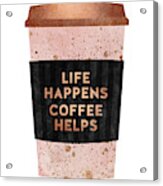 Life Happens Coffee Helps Acrylic Print