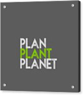 Plan Plant Planet - Green And Gray Shifted Down Spacing Acrylic Print