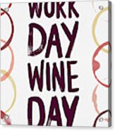 Work Day Wine Day Acrylic Print