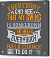 Golfer Gift Everybody Can See That My Swing Is Homegrown Golf Quote #1 Acrylic Print